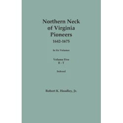 Northern Neck of Virginia Pioneers, 1642-1675. In Six Volumes. Volume FIVE: R-T. Indexed